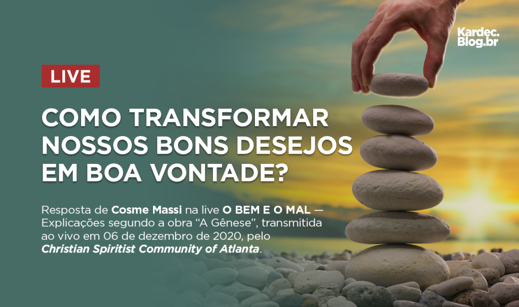 Como transformar nossos bons desejos em boa vontade?