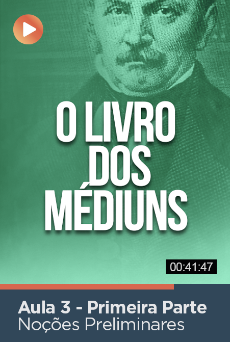 O Livro dos Médiuns em Vídeo - Aula 3 Primeira Parte: Noções Preliminares - Kardec.Blog